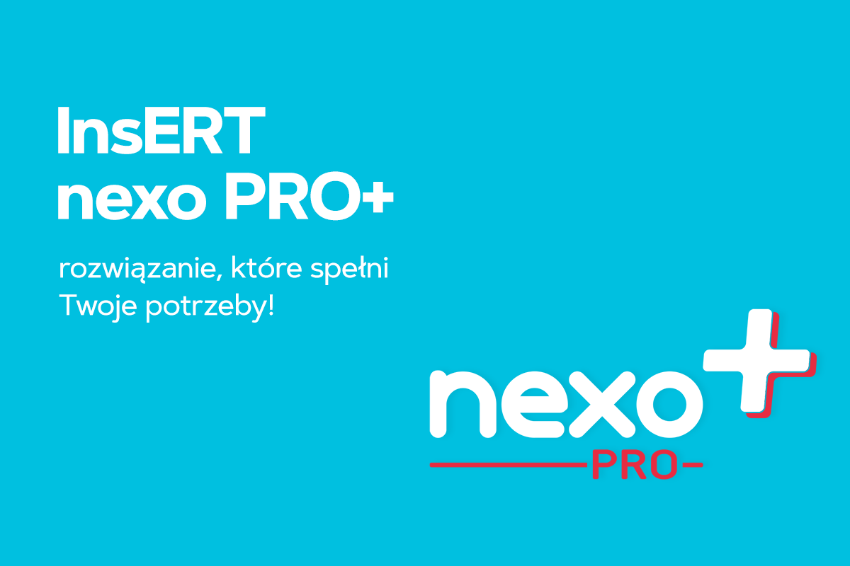NOWOŚĆ! InsERT nexo PRO+ - rozwiązanie, które spełni Państwa potrzeby
