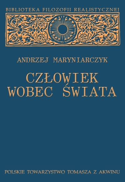 Człowiek wobec świata. Studium z metafizyki realistycznej [Man in Relation to the World. The Study of Realistic Metaphysics]