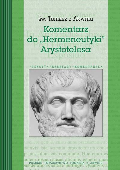 Św. Tomasz z Akwinu "Komentarz do "Hermeneutyki"" [St. Thomas Aquinas "Aristotle’s Commentary on "Hermeneutics""]