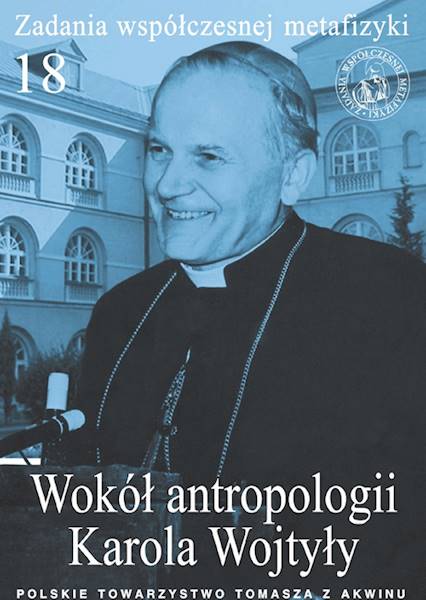 Wokół antropologii Karola Wojtyły [About the Karol Wojtyła’s Anthropology]