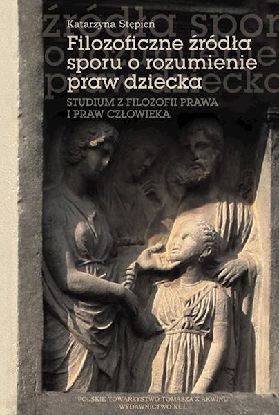 Filozoficzne źródła sporu o rozumienie praw dziecka [Philos. Sources of the Dispute about Understanding the Rights of the Child]