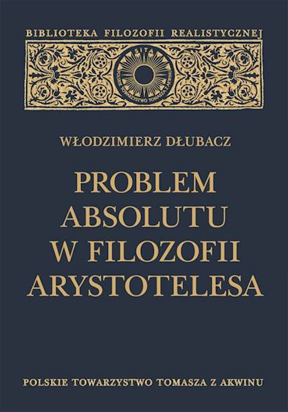 Problem Absolutu w filozofii Arystotelesa [The Problem of the Absolute in the Philosophy of Aristotle]