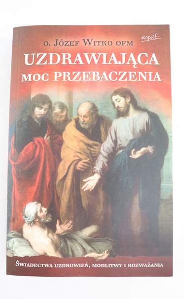 Uzdrawiajaca Moc Przebaczenia O.J. Witko OFM EST