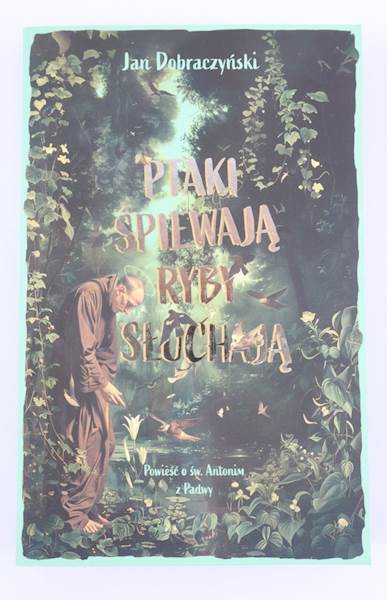 Ptaki śpiewają ryby słuchają Powieść o Św.Antonim 