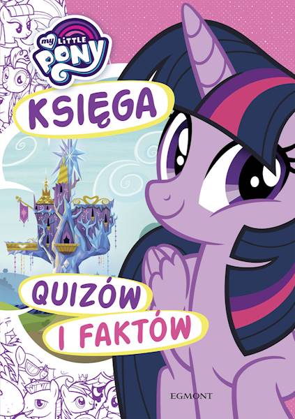 MY LITTLE PONY. KSIĘGA QUIZÓW I FAKTÓW