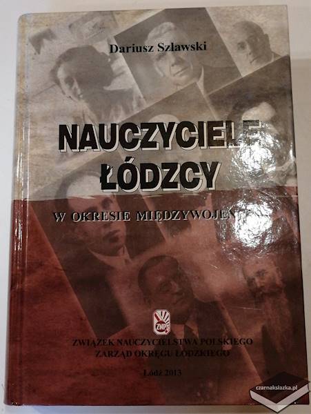  Nauczyciele łódzcy w okresie międzywojennym -  Dariusz Szlawski 