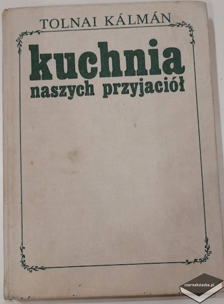 Kuchnia naszych przyjaciół. Przepisy kuchni węgierskiej - Kalman Tolnai
