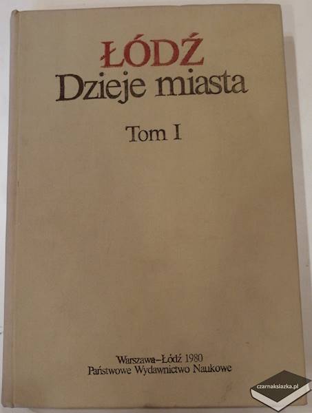 Łódź. Dzieje miasta. Tom I do 1918 r.  - B. Fijałek J. (red.) Baranowski