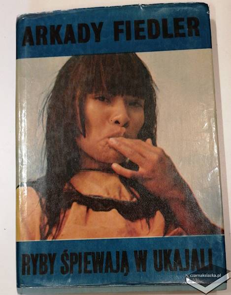 Ryby śpiewają w Ukajali - Arkady Fiedler