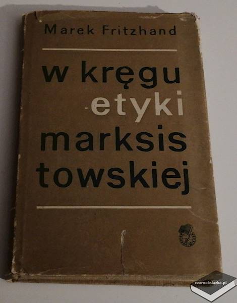W kręgu etyki marksistowskiej. Szkice i polemiki etyczne - Marek Fritzhand 
