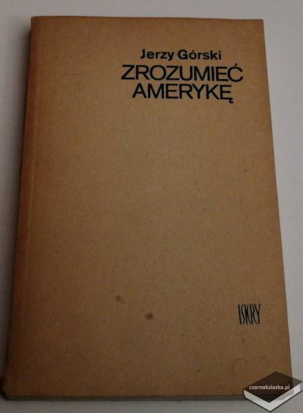 Zrozumieć Amerykę - Jerzy Górski