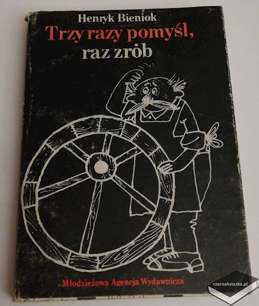 Trzy razy pomyśl, raz zrób, czyli zasady organizacji i kierowania w polskich przysłowiach i powiedzeniach - Henryk Bieniok