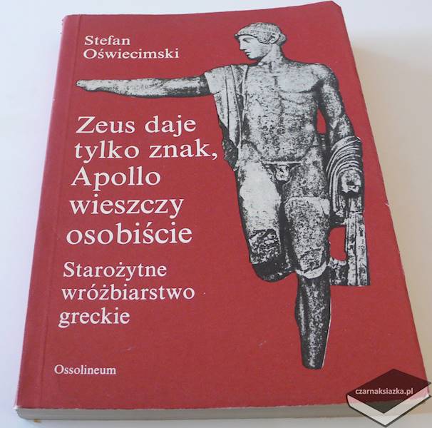 Zeus daje tylko znak, Apollo wieszczy osobiście. Starożytne wróżbiarstwo greckie - Stefan Oświecimski