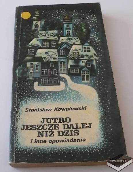 Jutro jeszcze dalej niż dziś i inne opowiadania  - Stanisław Kowalewski