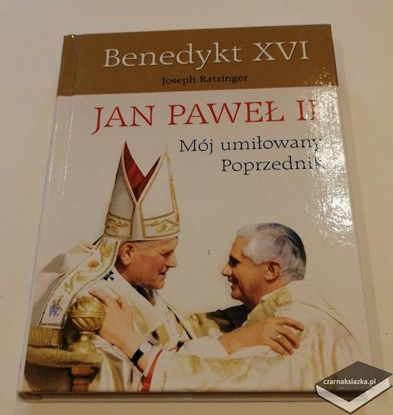 Jan Paweł II : Mój umiłowany poprzednik -  Benedykt XVI Joseph Ratzinger 