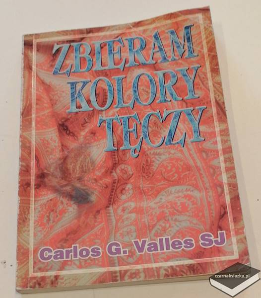 Zbieram kolory tęczy - moje zwielokrotnione "ja" - autobiografia jezuity - Carlos G. Valles 