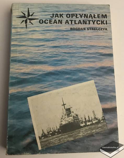 Jak opłynąłem Ocean Atlantycki - Bogdan Strelczyk