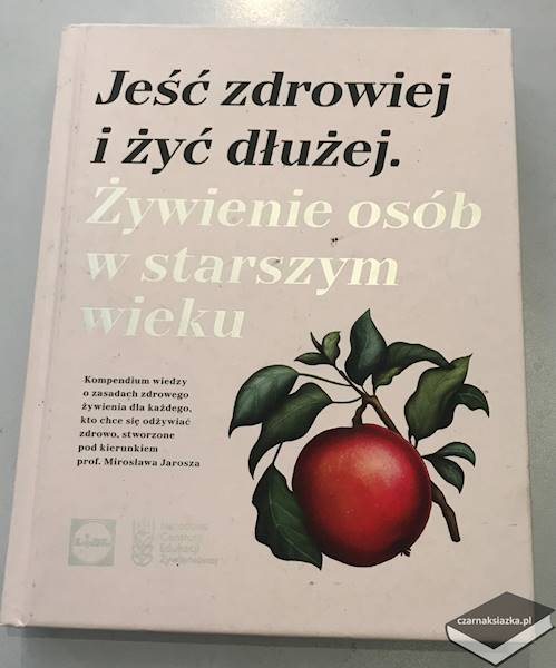 Jeść zdrowiej i żyć dłużej. Żywienie osób w starszym wieku  - Karol Okrasa 