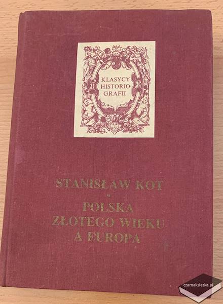 Polska złotego wieku a Europa - Stanisław Kot 