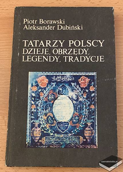 Tatarzy polscy, dzieje, obrzędy, legendy, tradycje - Piotr Borawski, Aleksander Dubiński 