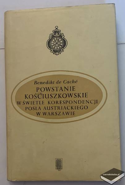 Powstanie Kościuszkowskie w świetle korespondencji posła austriackiego w Warszawie - Benedikt de Cache