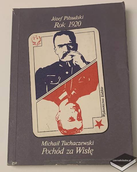 Rok 1920; Pochód za Wisłę  - Józef Piłsudski, Michaił Tuchaczewski