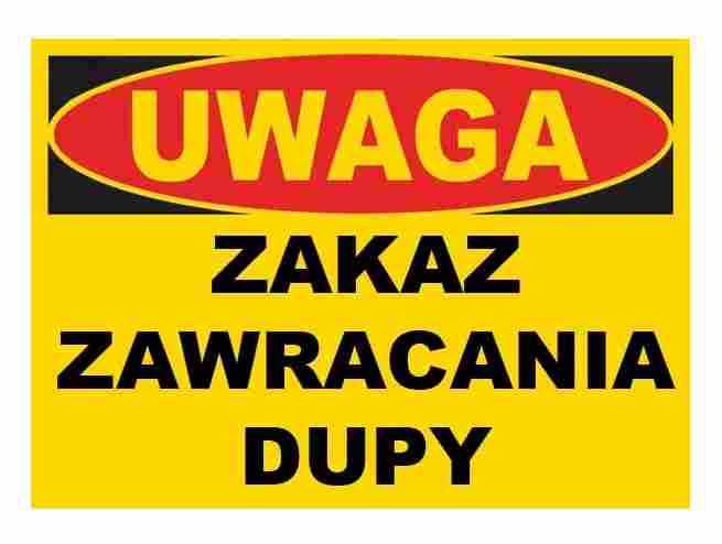 TABLICA UWAGA ZAKAZ ZAWRACANIA DUPY