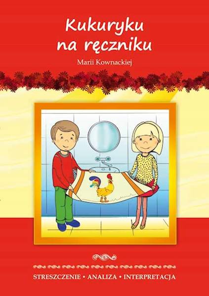 Streszczenia - Kukuryku na ręczniku M. Kownackiej