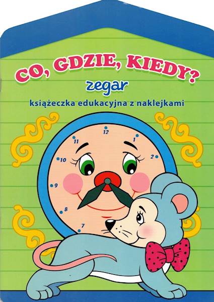 Książeczka edukacyjna. Co, gdzie, kiedy? Zegar