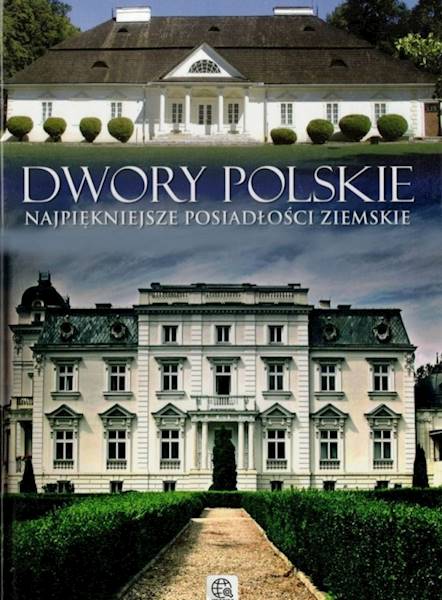 Dwory Polskie Najpiękniejsze posiadłości ziemskie