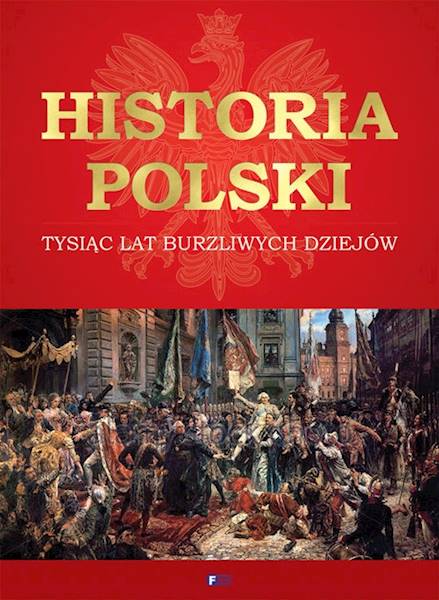 HISTORIA POLSKI. TYSIĄC LAT BURZLIWYCH DZIEJÓW