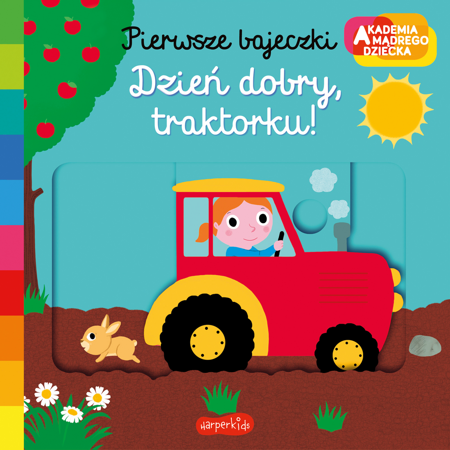 Akademia mądrego dziecka. Pierwsze bajeczki. Dzień dobry, traktorku!