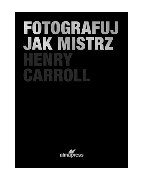 Fotografuj jak mistrz Henry Carroll
