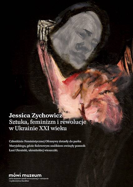 Sztuka feminizm i rewolucje w Ukrainie XXI wieku Jessica Zychowicz