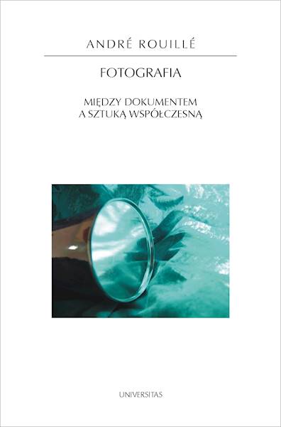 Fotografia między dokumentem a sztuką współczesną Andre Rouille
