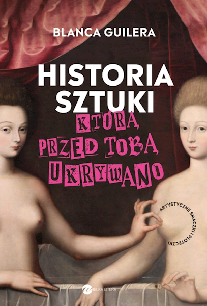 Historia sztuki, którą przed tobą ukrywano. Artystyczne smaczki i ploteczki Blanca Guilera-Puig