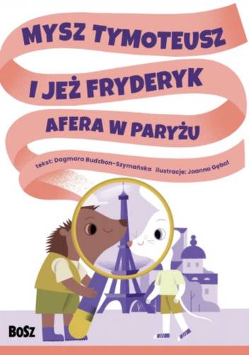 Mysz Tymoteusz i Jeż Fryderyk Afera w Paryżu Dagmara Budzbon-Szymańska