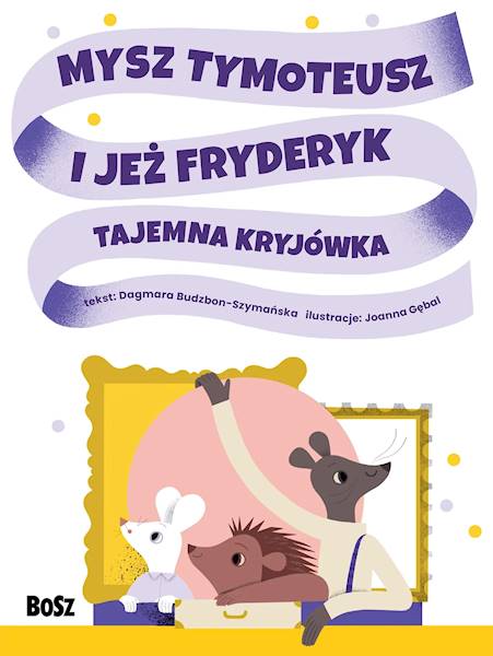 Mysz Tymoteusz i Jeż Fryderyk Tajemna kryjówka Dagmara Budzbon-Szymańska
