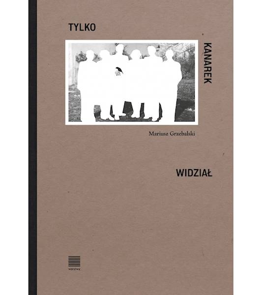 Tylko kanarek widział Mariusz Grzebalski
