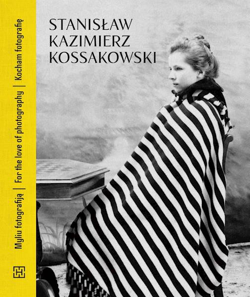 Stanisław Kazimierz Kossakowski. Kocham fotografię. 