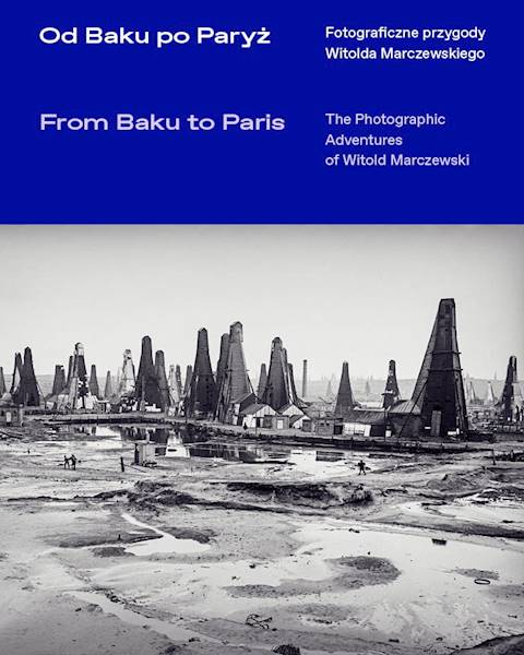 Od Baku po Paryż. Fotograficzne przygody Witolda Marczewskiego.