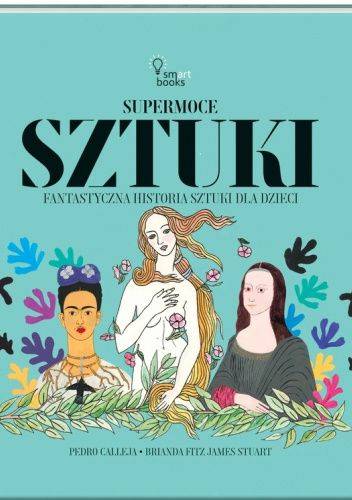 Supermoce sztuki. Fantastyczna historia sztuki dla dzieci