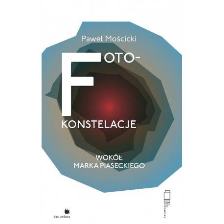 Foto-konstelacje wokół Marka Piaseckiego Mościcki Paweł