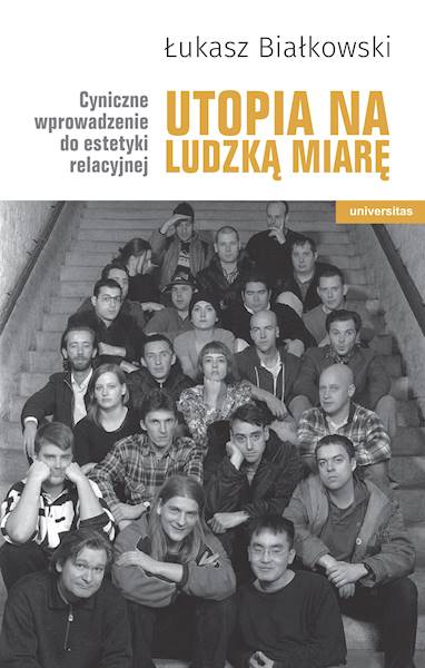 Utopia na ludzką miarę Cyniczne wprowadzenie do estetyki relacyjnej Łukasz Białkowski