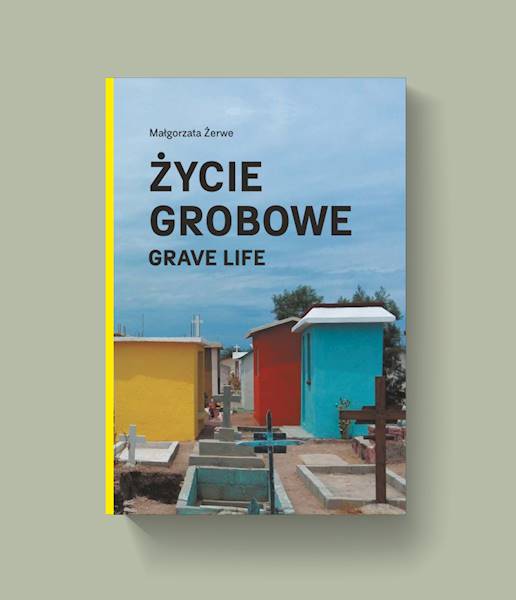 Życie grobowe / Grave Life Małgorzata Żerwe