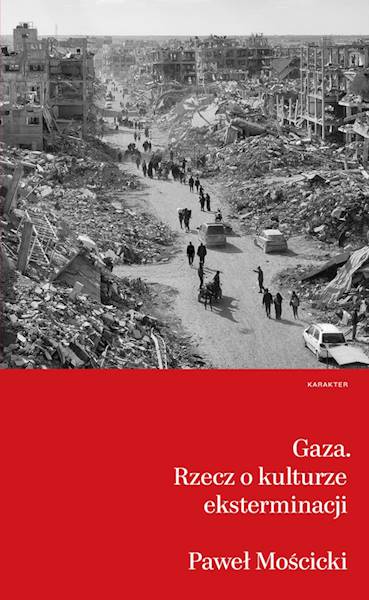 Gaza. Rzecz o kulturze eksterminacji Paweł Mościcki