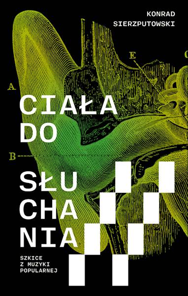Ciała do słuchania. Szkice z muzyki popularnej. Konrad Sierzputowski