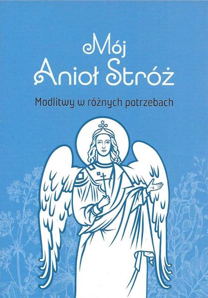 Mój Anioł Stróż. Modlitwy w różnych potrzebach - s. M. J. Jastrzębska SrOA