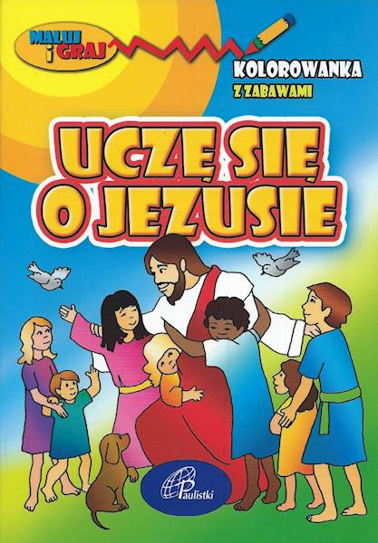 UCZĘ SIĘ O JEZUSIE. Kolorowanka z zabawami - Praca zbiorowa