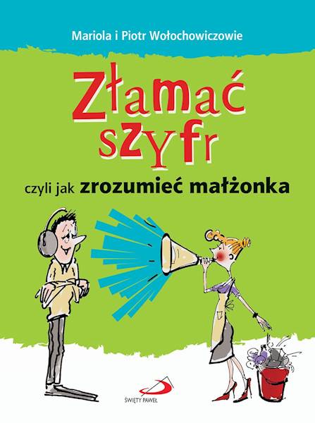 ZŁAMAĆ SZYFR czyli jak zrozumieć małżonka - Mariola i Piotr Wołochowiczowie